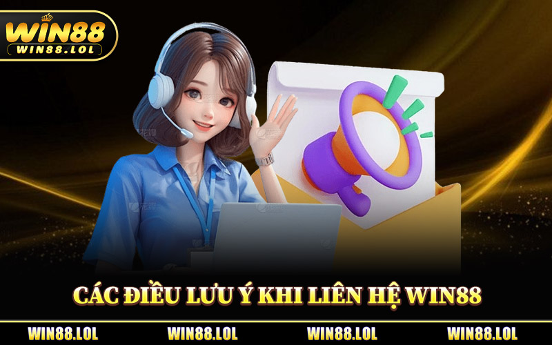 Các Điều Lưu Ý Khi Liên Hệ Win88