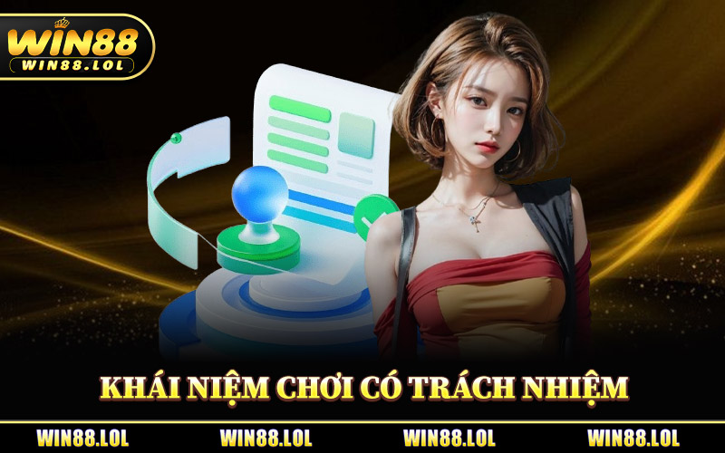 Chơi Có Trách Nhiệm - Chính Sách Giải Trí Vui Chơi Tại Win88 1 Khái Niệm Chơi Có Trách Nhiệm Tại Win88