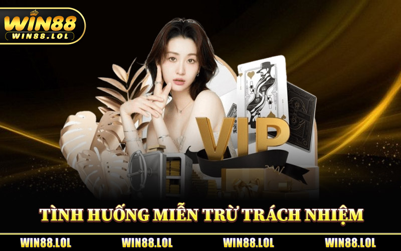 Tình Huống Miễn Trừ Trách Nhiệm Tại Win88